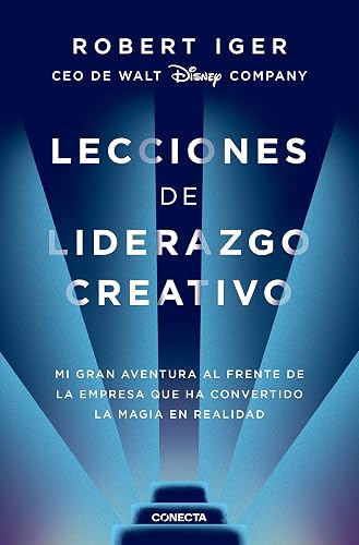 Lecciones de liderazgo creativo: Mi gran aventura al frente de la empresa que ha convertido la magia en realidad (Conecta)