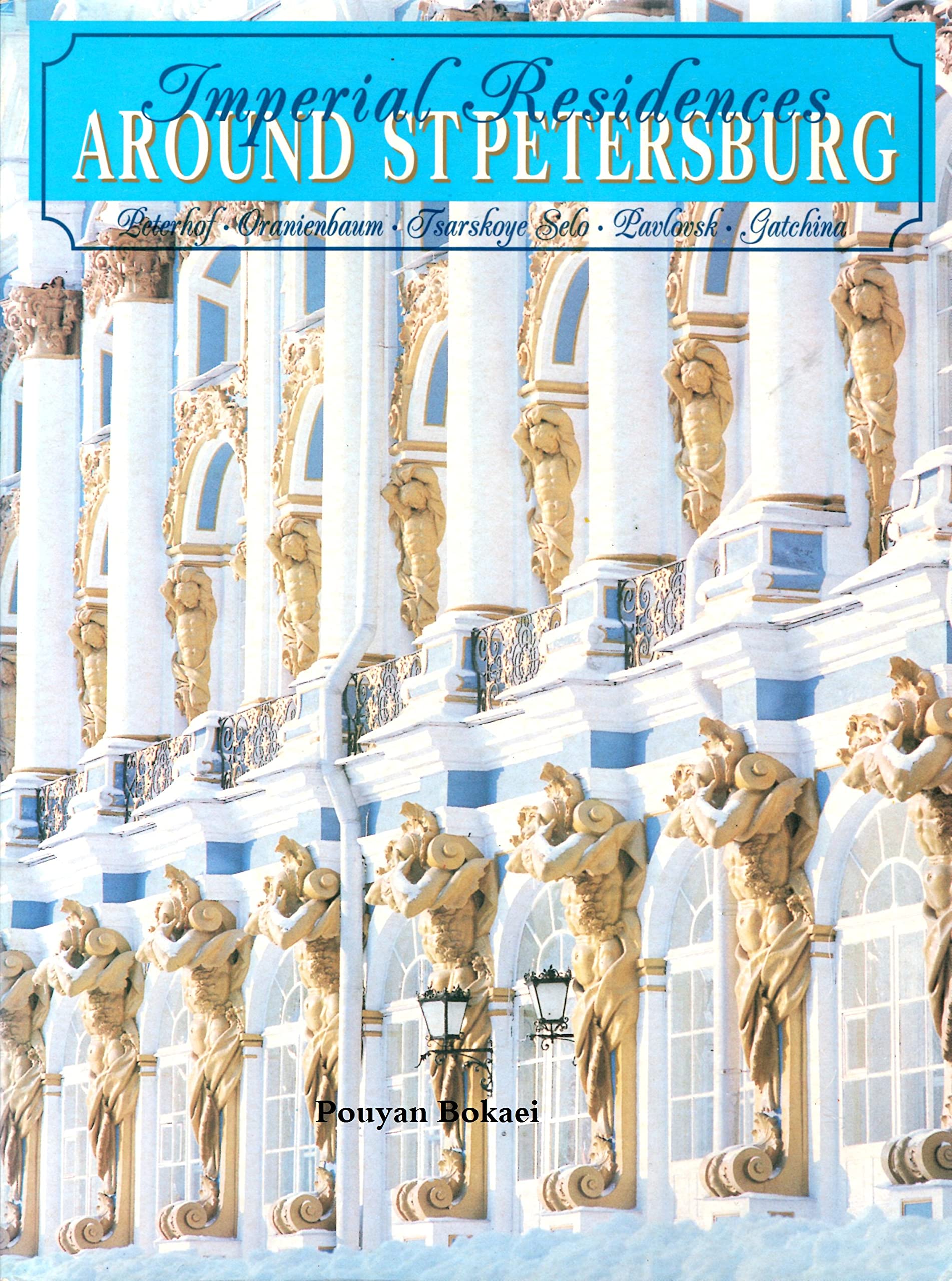 Imperial Residences Around St. Petersburg: Peterhof; Oranienbaum; Tsarskoye Selo; Pavlovsk; Gatchina