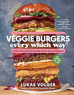 Veggie Burgers Every Which Way: Fresh, Flavorful, and Healthy Plant-Based Burgers - Plus Toppings, Sides, Buns, and More
