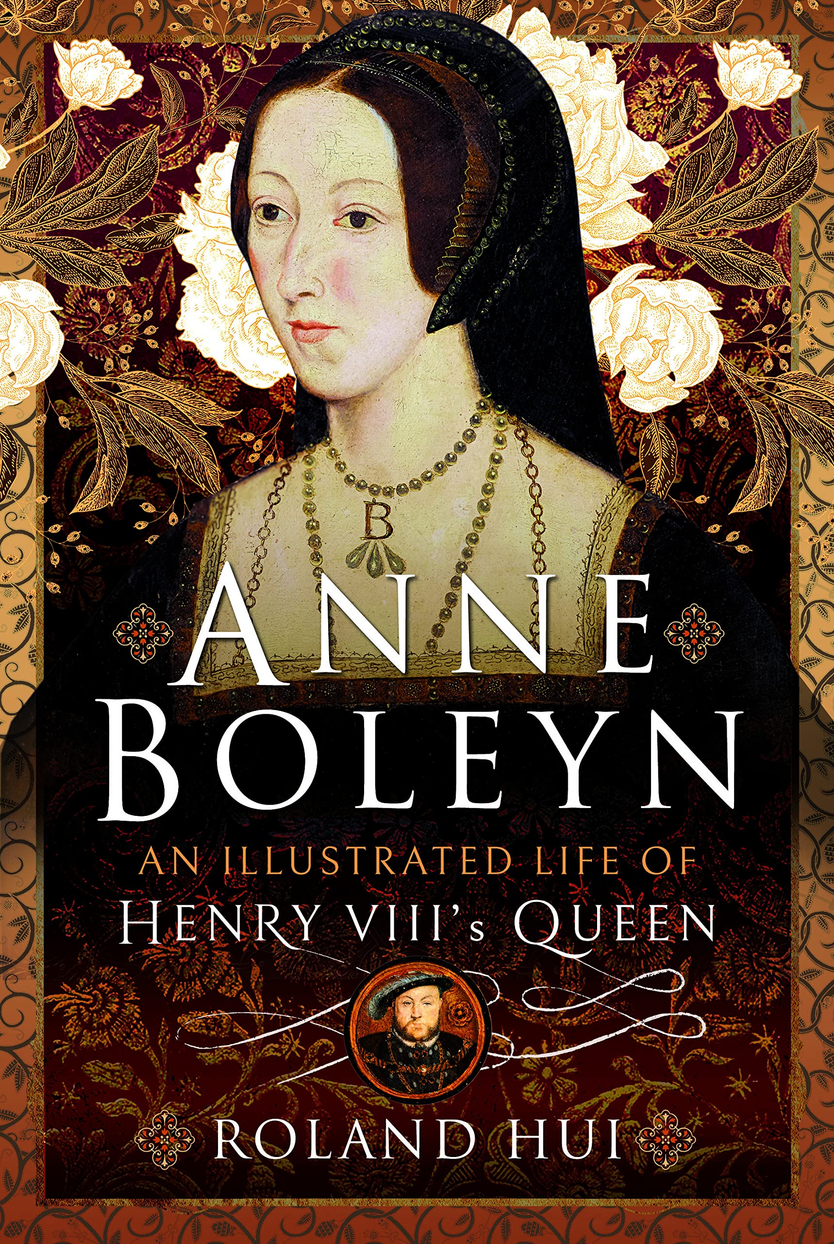 Anne Boleyn An Illustrated Life of Henry VIIIs Queen by Roland Hui HARDBACK