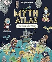 Myth Atlas: Maps and Monsters, Heroes and Gods from Twelve Mythological Worlds (Blueprint Editions)
