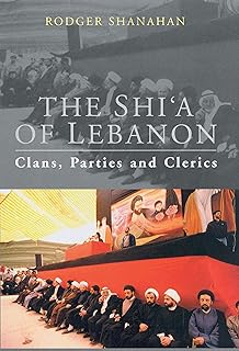 The Shi'a of Lebanon: Clans, Parties and Clerics (Library of Modern Middle East Studies)