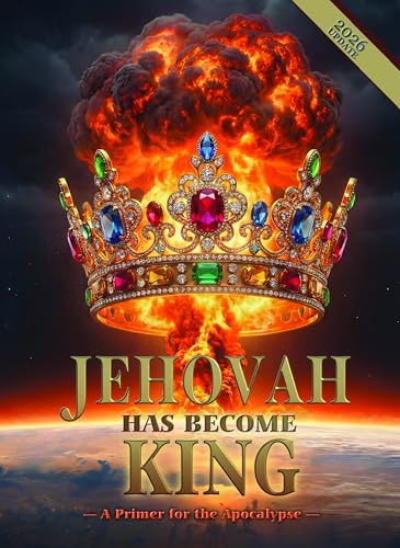 Jehovah Has Become King: A Primer for the Apocalypse