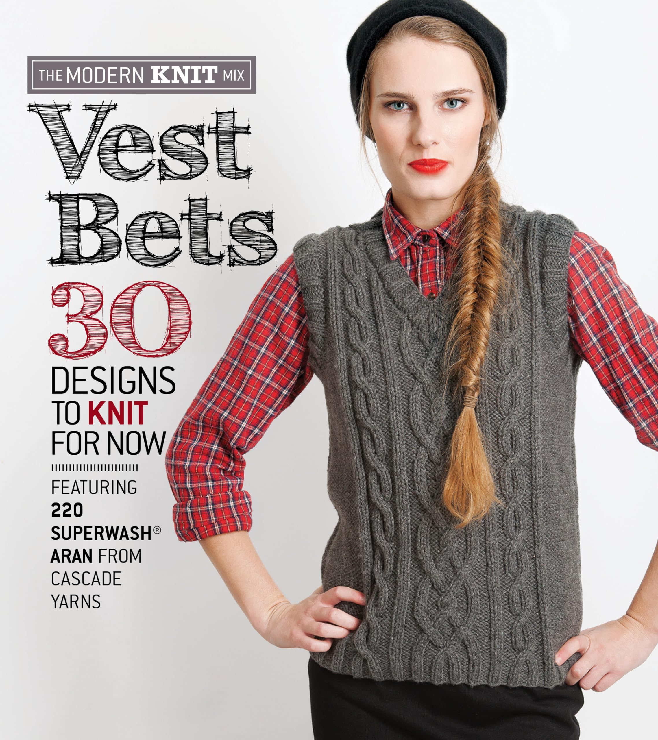 Vest Bets: 30 Designs to Knit for Now Featuring 220 Superwash(r) Aran from Cascade Yarns (The Modern Knit Mix)