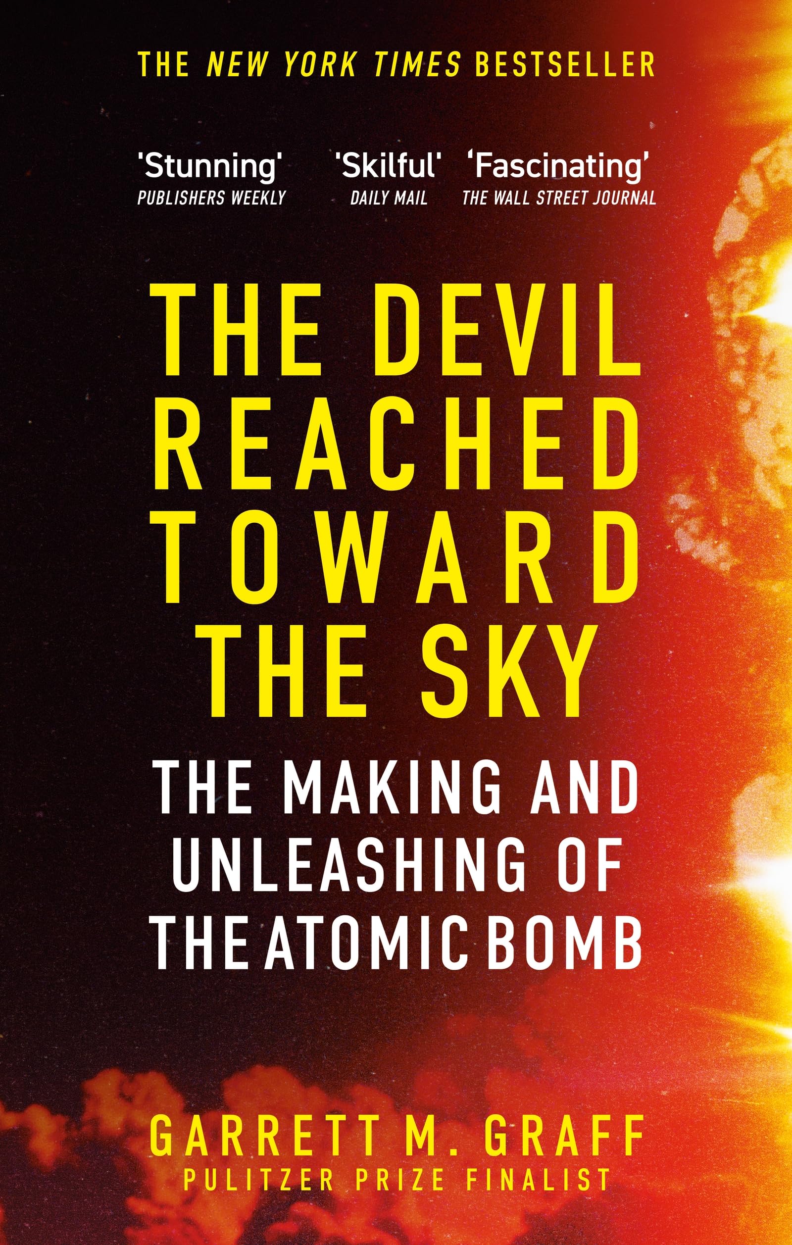 The Devil Reached Toward the Sky: The Making and Unleashing of the Atomic Bomb - By The People Who Were There