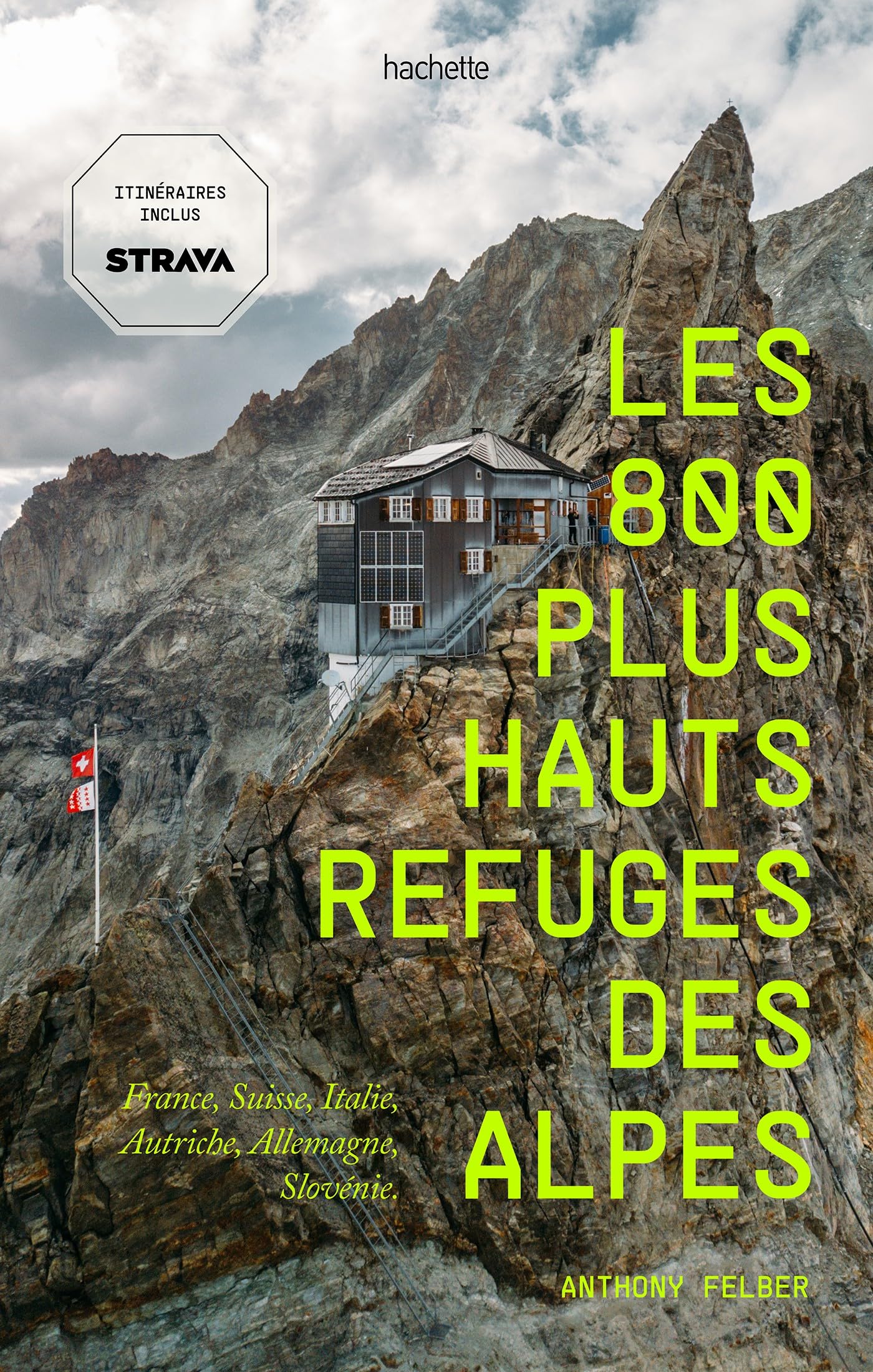 Les 800 plus hauts refuges des Alpes: France, Suisse, Italie, Autriche, Allemagne, Slovénie