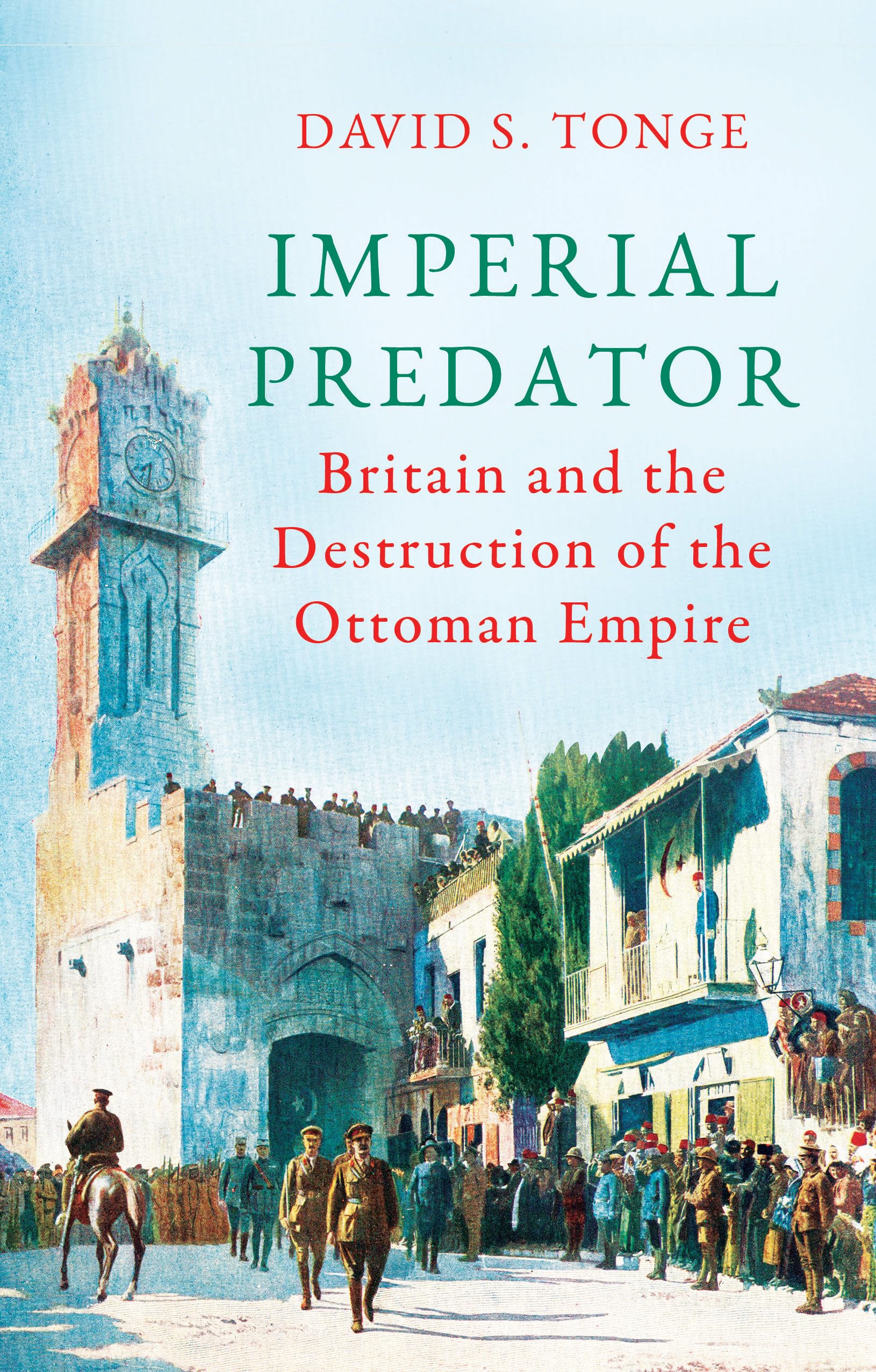 Imperial Predator: Britain and the Destruction of the Ottoman Empire