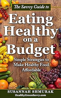 The Savvy Guide to Eating Healthy on a Budget: Simple Strategies to Make Healthy Food Affordable-Wow! eBook