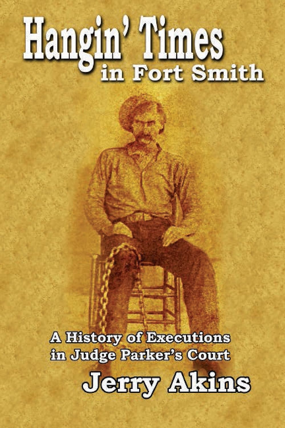 Hangin' Times in Fort Smith: A History of Executions in Judge Parker’s Court