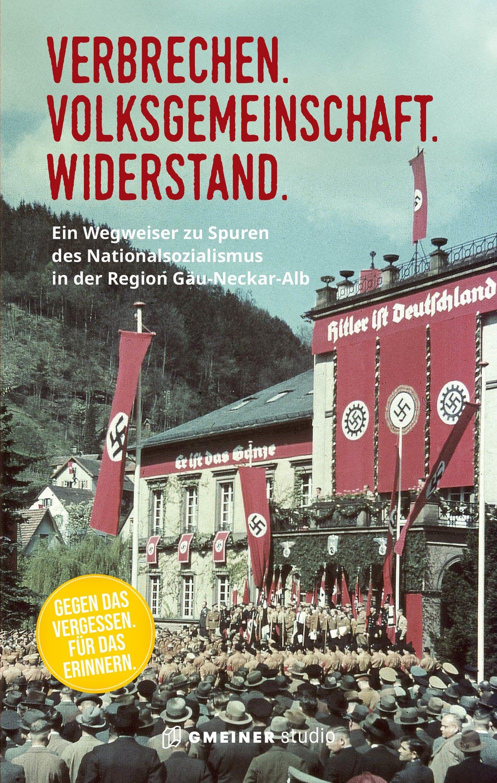 Verbrechen. Volksgemeinschaft. Widerstand.: Ein Wegweiser zu Spuren des Nationalsozialismus in der Region Gäu-Neckar-Alb