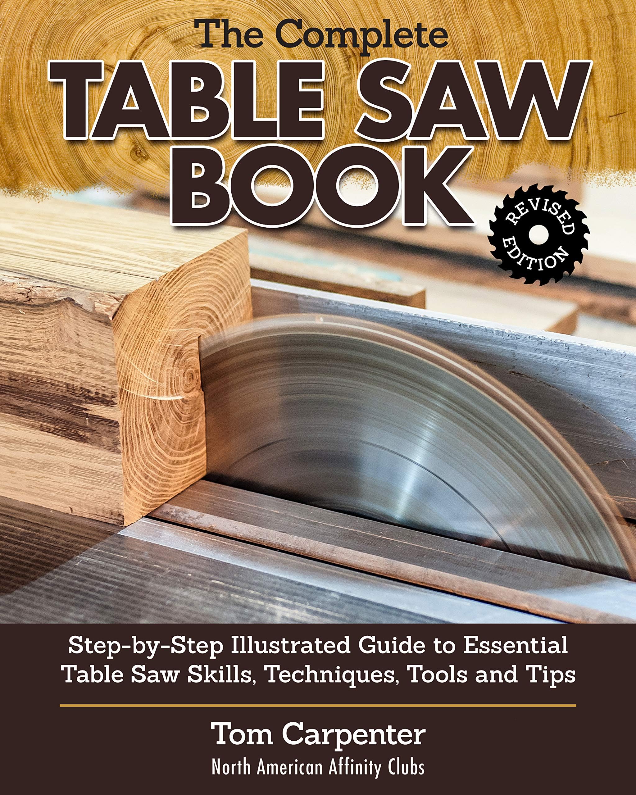 The Complete Table Saw Book, Revised Edition: Step-by-Step Illustrated Guide to Essential Table Saw Skills, Techniques, Tools, and Tips (Fox Chapel Publishing) 10 Projects; Maintain, Tune, and Improve