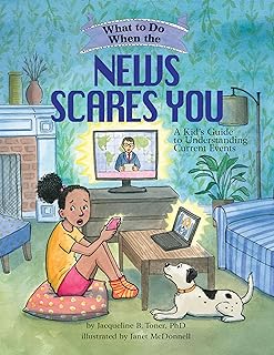 What to Do When the News Scares You: A Kid's Guide to Understanding Current Events