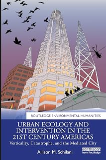 Urban Ecology and Intervention in the 21st Century Americas: Verticality, Catastrophe, and the Mediated City (Routledge Environmental Humanities)