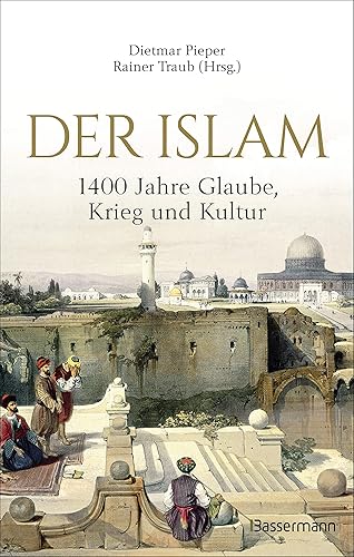 Der Islam: 1400 Jahre Glaube, Krieg und Kultur -: Eine spannende Einführung in Glauben, Geschichte, Wissenschaft und Kultur von der Zeit des Propheten ... Lexikon der wichtigsten Begriffe des Islam