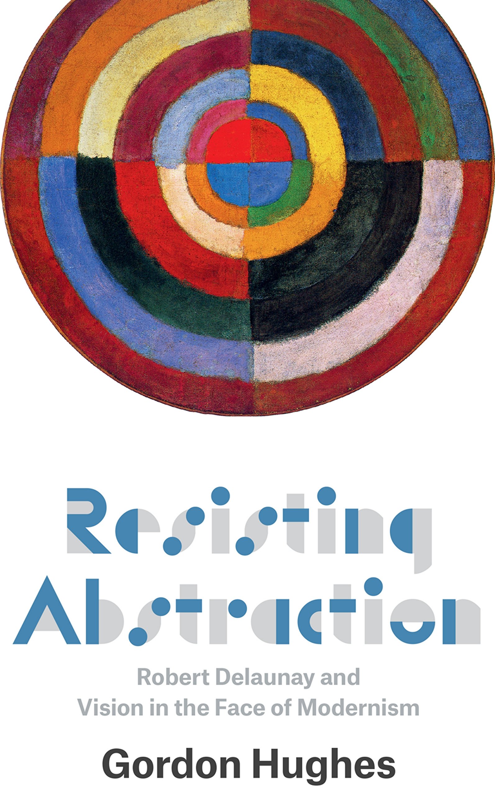 Robert Delaunay Resisting Abstraction comprendre l'évolution de l'art