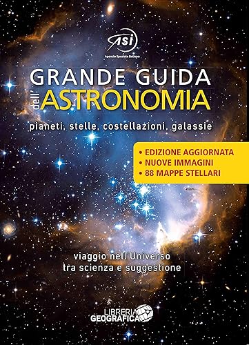 Grande guida dell'astronomia. Pianeti, stelle, costellazioni, galassie. Viaggio nell'universo tra scienza e suggestione. Ediz. a colori