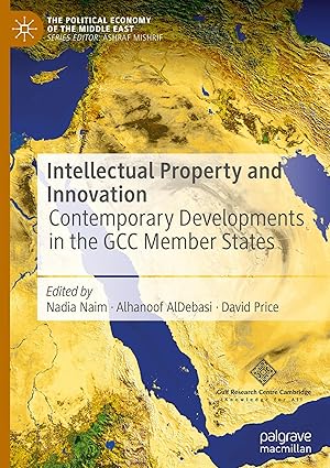 Intellectual Property and Innovation:Contemporary Developments in the GCC Member States (The Political Economy of the Middle East)