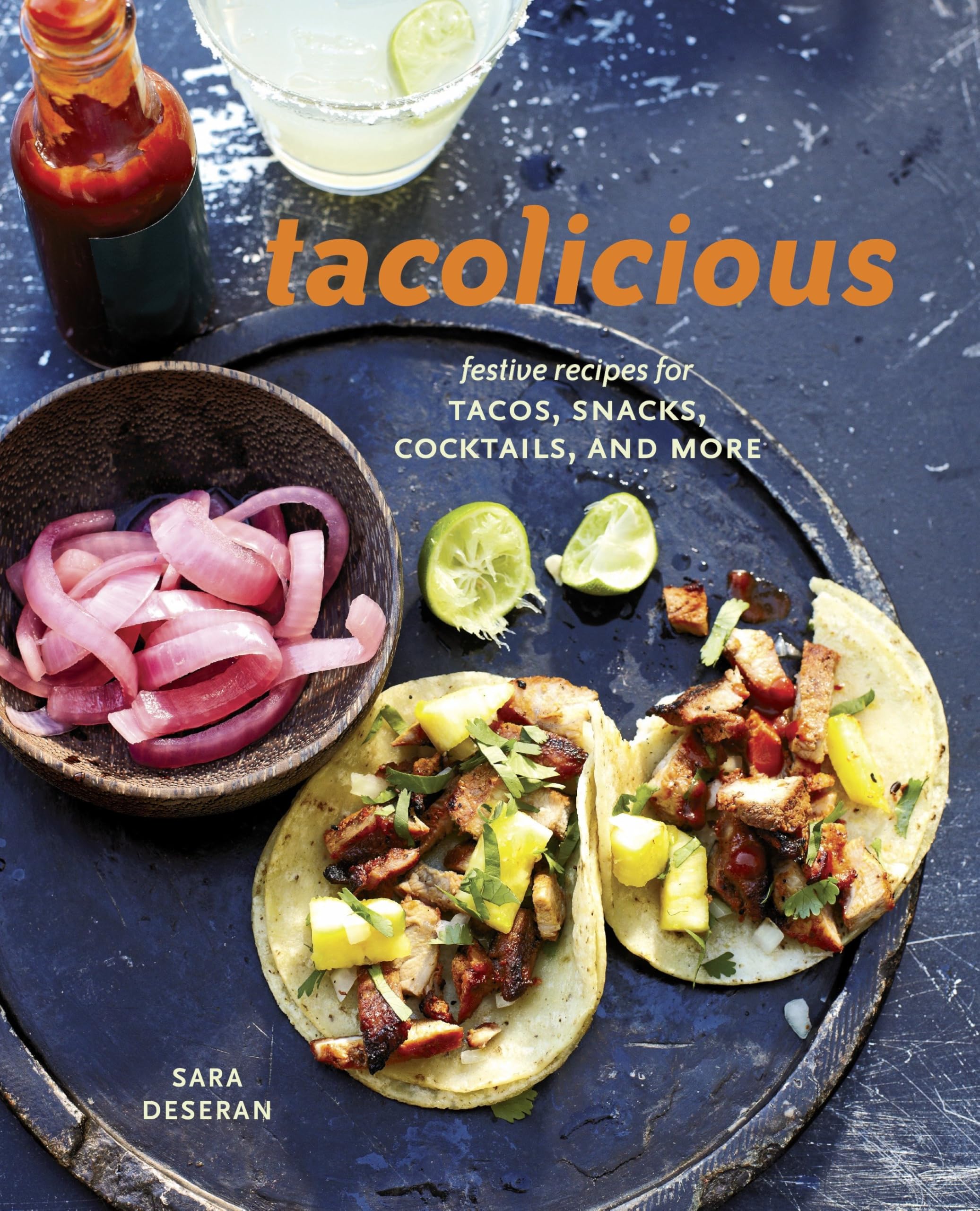 Tacolicious: Festive Recipes for Tacos, Snacks, Cocktails, and More: Festive Recipes for Tacos, Snacks, Cocktails, and More [A Cookbook]