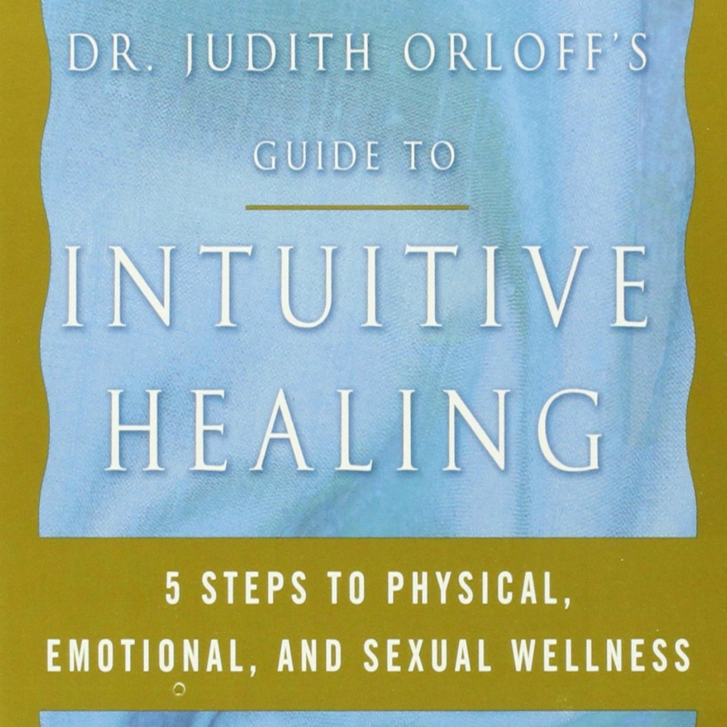 Dr. Judith Orloff's Guide to Intuitive Healing