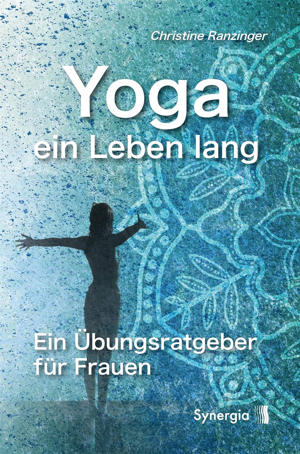 Yoga ein Leben lang: Ein Übungsratgeber für Frauen (German Edition)