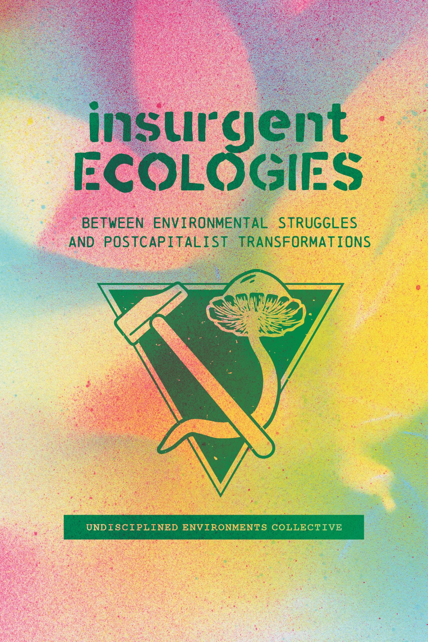 Insurgent Ecologies by Undisciplined Environments Collective,... - 9781773636917