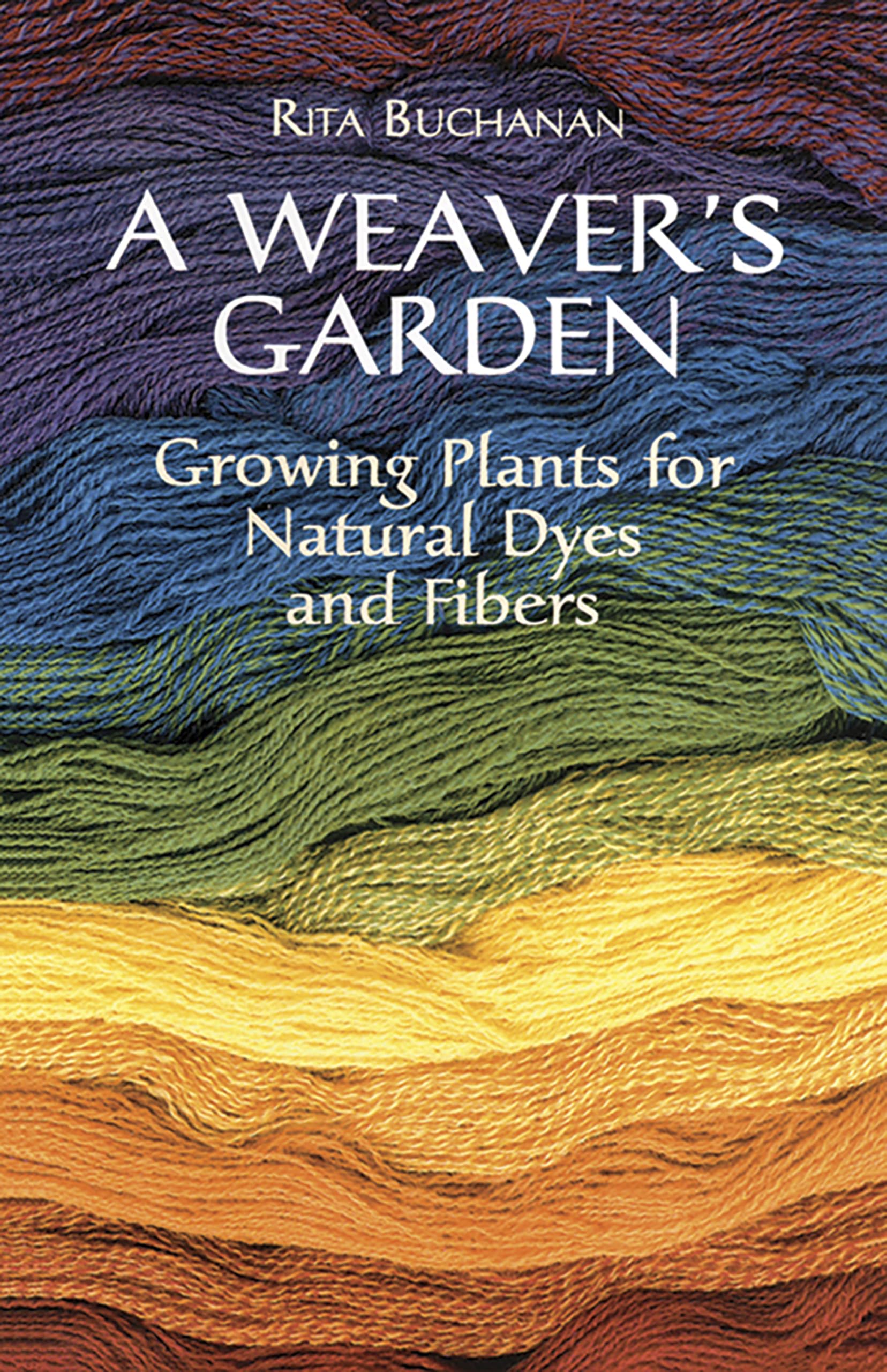 A Weaver's Garden: Growing Plants for Natural Dyes and Fibers (Dover Crafts: Weaving & Dyeing)