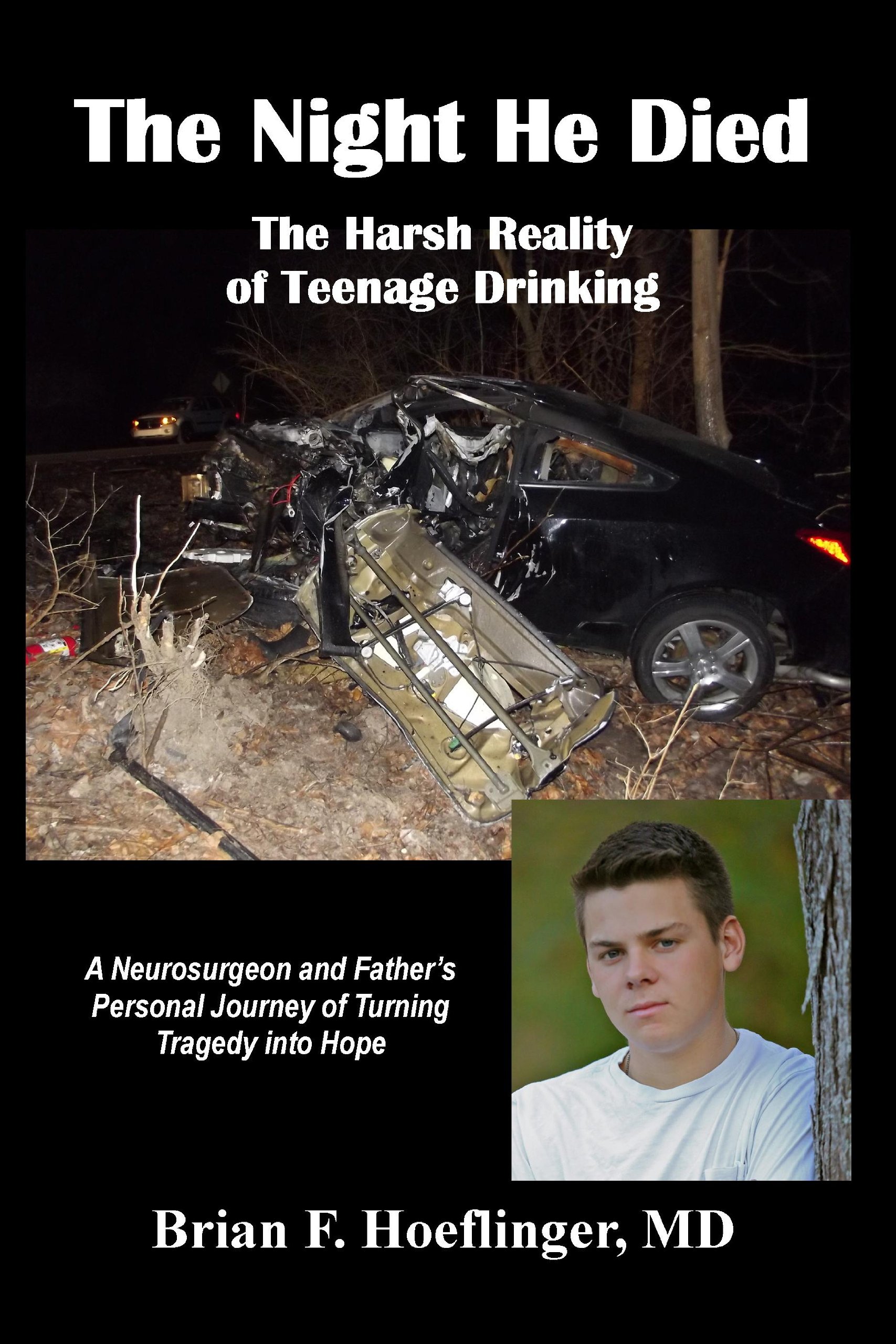 The Night He Died: The Harsh Reality of Teenage Drinking. A Neurosurgeon and Father's Personal Journey of Turning Tragedy into Hope