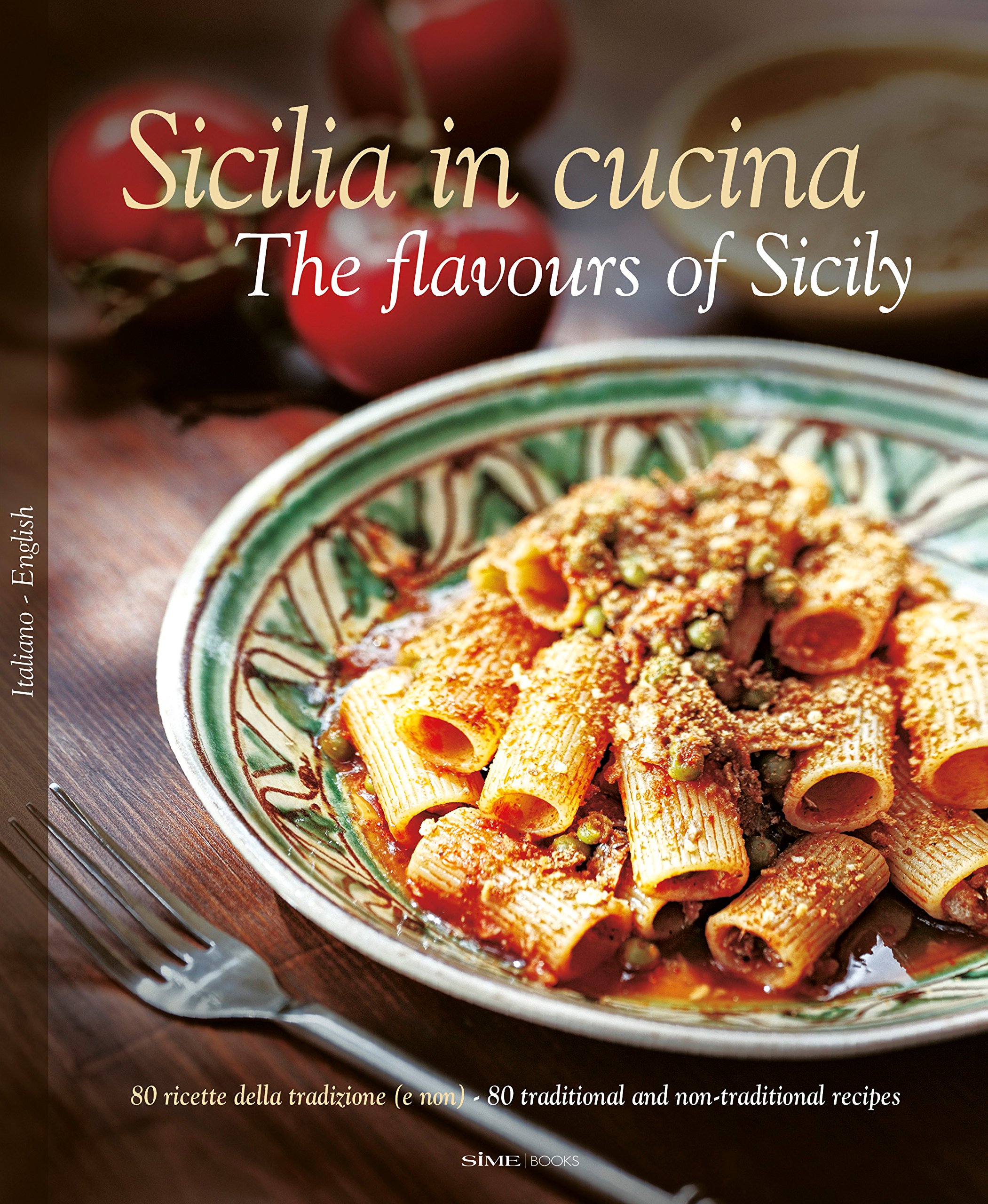 Sicilia in Cucina - The flavours of Sicily: 80 ricette della tradizione (e non) - 80 traditional and non-traditional recipes
