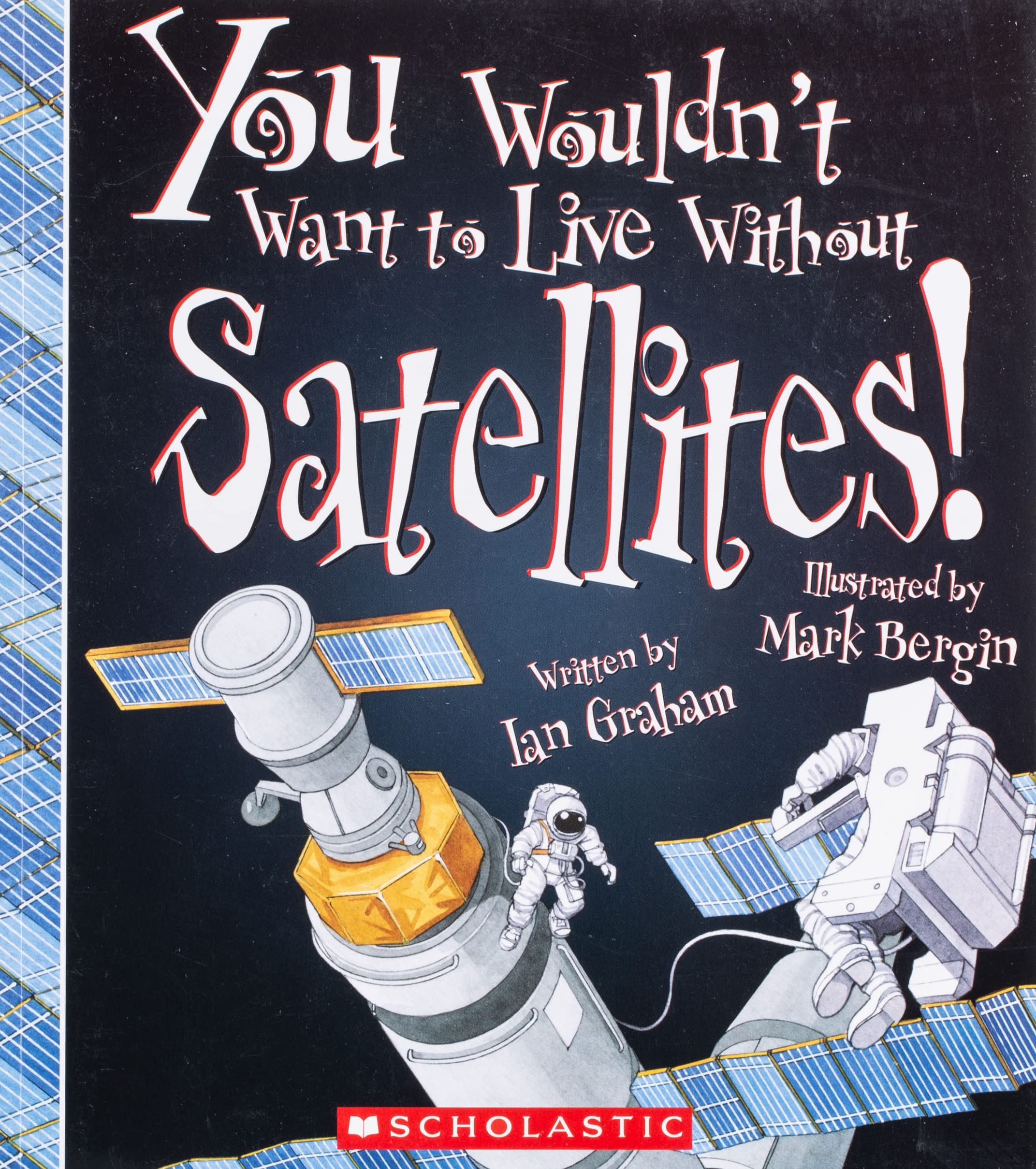 You Wouldn't Want to Live Without Satellites! (You Wouldn't Want to Live Without...)