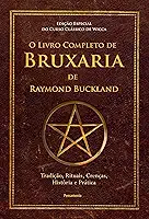 O Livro Completo de Bruxaria de Raymond Buckland: Tradição, Rituais, Crenças, História e Prática