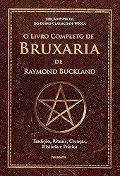 O Livro Completo de Bruxaria de Raymond Buckland: Tradição, Rituais, Crenças, História e Prática