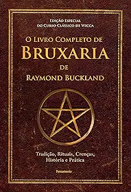 O Livro Completo de Bruxaria de Raymond Buckland: Tradição, Rituais, Crenças, História e Prática