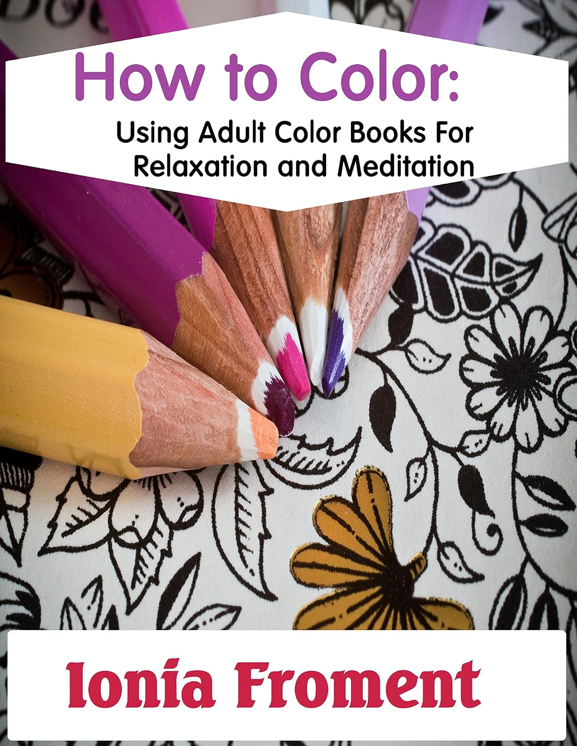 How to Color: Using Adult Coloring Books For Relaxation and Meditation