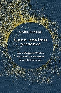 A Non-Anxious Presence: How a Changing and Complex World will Create a Remnant of Renewed Christian Leaders