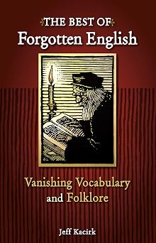 The Best of Forgotten English A Collection Of Vanishing Vocabulary, Definitions, and Illustrations For Word Lovers