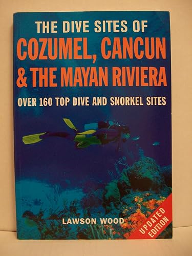 The Dive Sites of Cozumel, Cancun and the Mayan Riviera : Comprehensive Coverage of Diving and Snorkeling