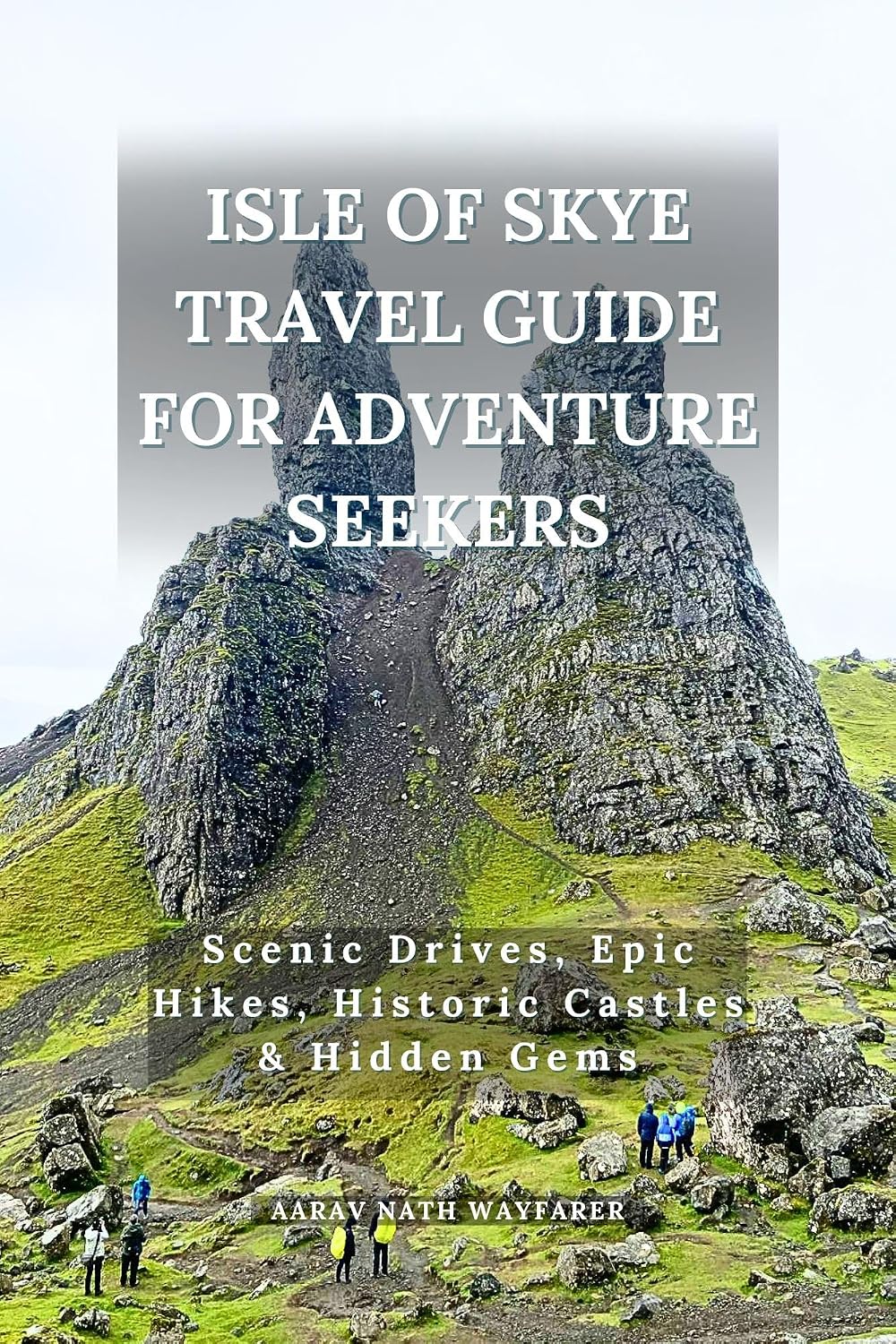 ISLE OF SKYE TRAVEL GUIDE FOR ADVENTURE SEEKERS: Scenic Drives, Epic Hikes, Historic Castles & Hidden Gems