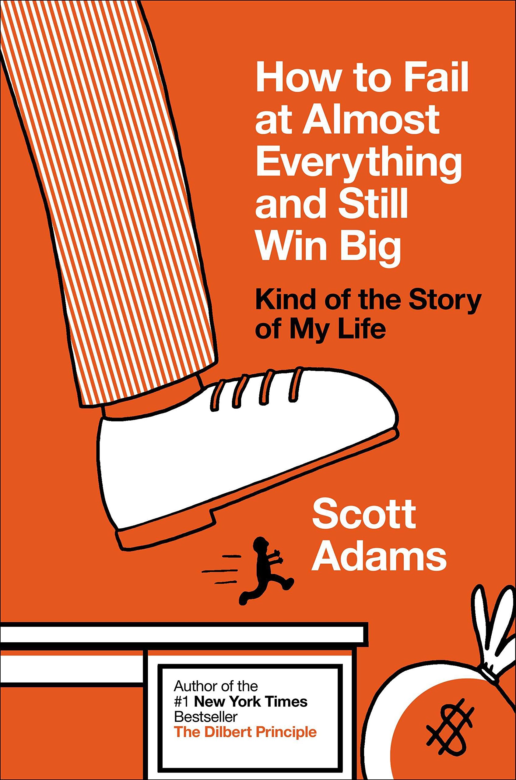 How to Fail at Almost Everything and Still Win Big Kind of the Story of My Life by Scott Adams - Hardcover