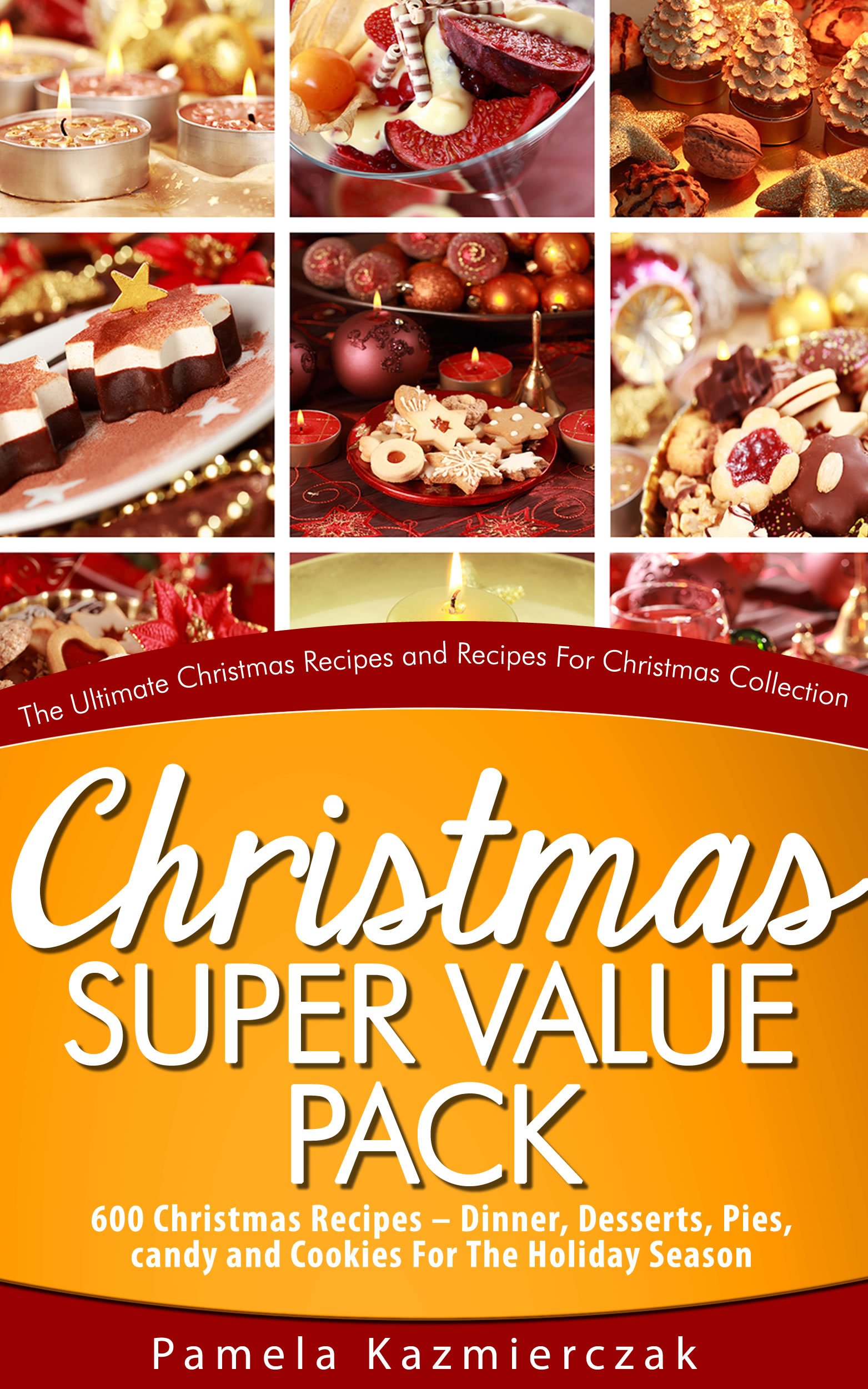Christmas Super Value Pack – 600 Christmas Recipes – Dinners, Desserts, Pies, Candy and Cookies For The Holiday Season (The Ultimate Christmas Recipes and Recipes For Christmas Collection Book 16) Kindle Edition