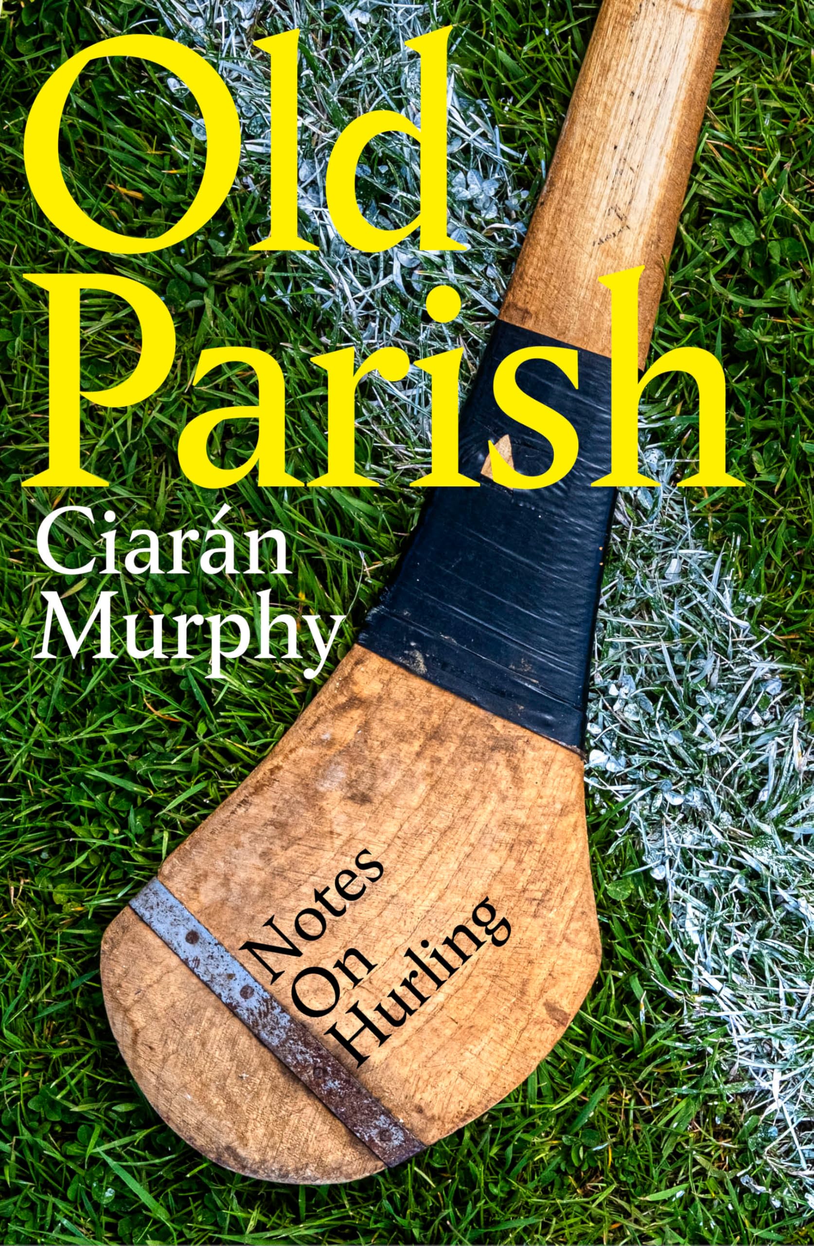 Old Parish: A journey to the heart of the world's most remarkable field sport: hurling
