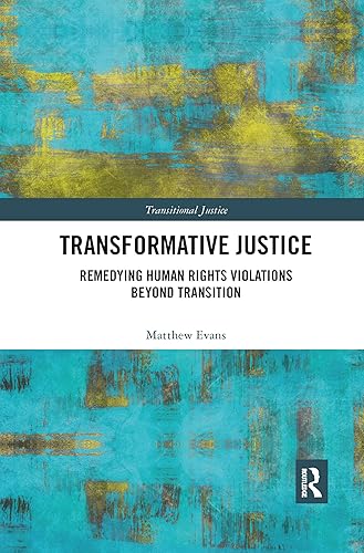 Transformative Justice: Remedying Human Rights Violations Beyond Transition (Transitional Justice)