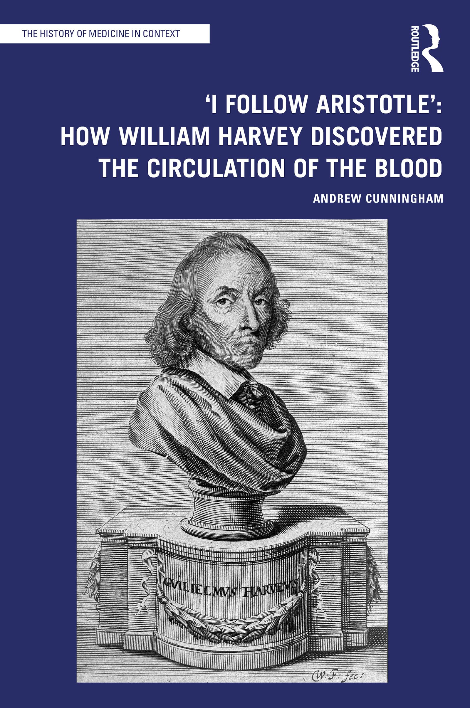 'I Follow Aristotle': How William Harvey Discovered the Circulation of the Blood (The History of Medicine in Context)