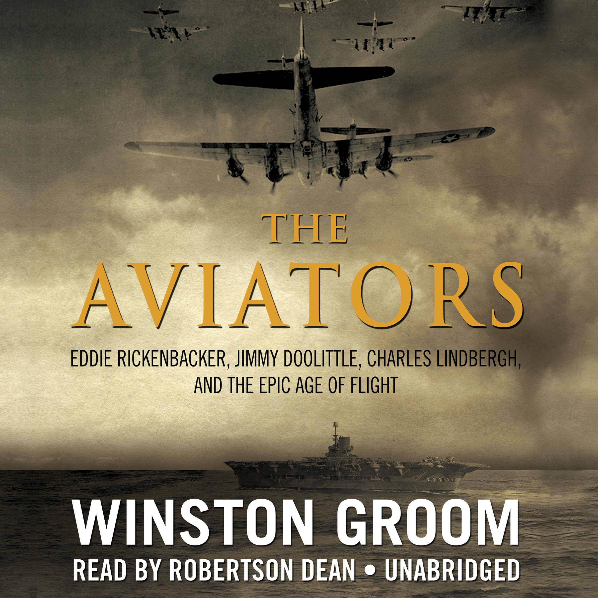 The Aviators: Eddie Rickenbacker, Jimmy Doolittle, Charles Lindbergh, And The Epic Age Of Flight 

