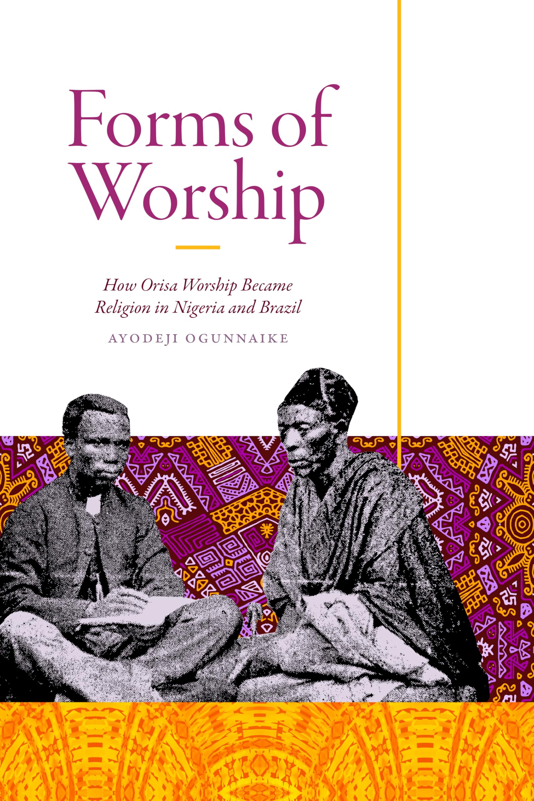 Forms of Worship: How Orisa Worship Became Religion in Nigeria and Brazil (Religious Cultures of African and African Diaspora People)