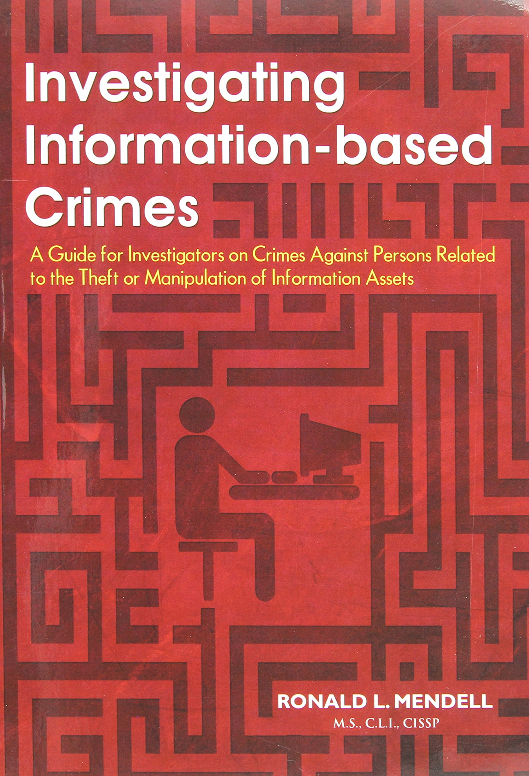 Buy Investigating Information-Based Crimes: A Guide for Investigators on Crimes Against Persons Relating to the Theft or Manipulation of Information Assets — BookShops.in