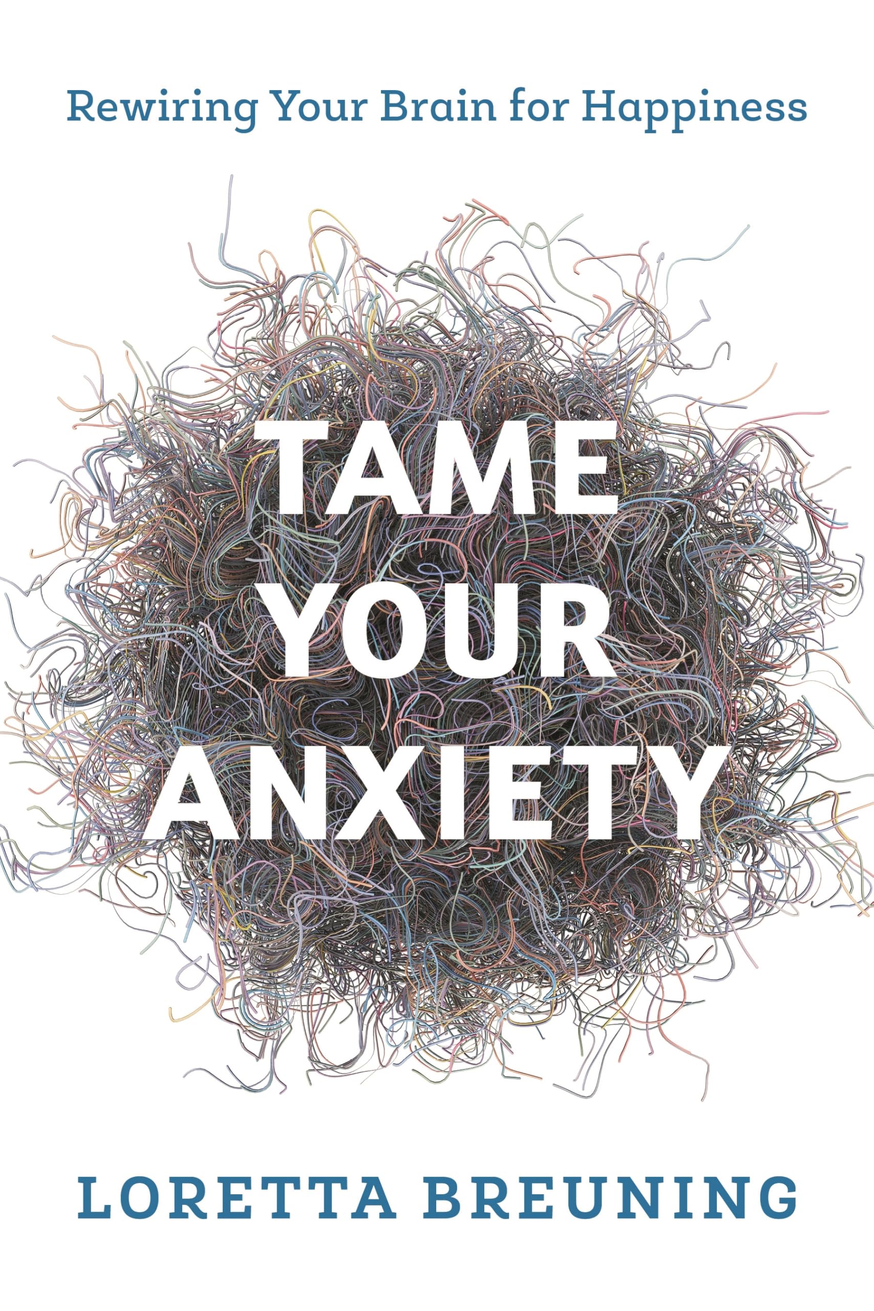 Tame Your Anxiety: Rewiring Your Brain for Happiness
