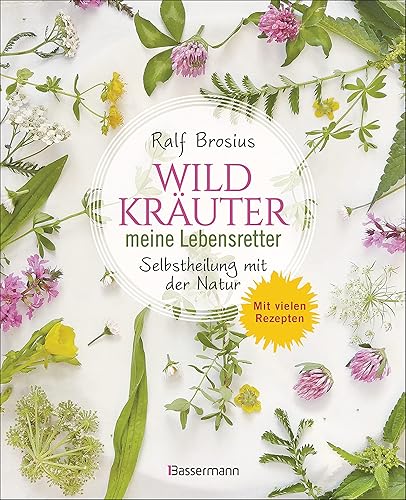 Wildkräuter - meine Lebensretter. Selbstheilung mit der Natur: Das Immunsystem stärken, Krebs vorbeugen, Prophylaxe und gesunde Ernährung. Mit vielen Rezepten.