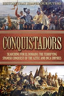 Conquistadors: The terrifying Spanish conquest of the Aztec and Inca Empires.: Searching for El Dorado