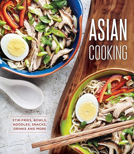 Asian Cooking: Stir-Fries, Bowls, Noodles, Snacks, Drinks and More