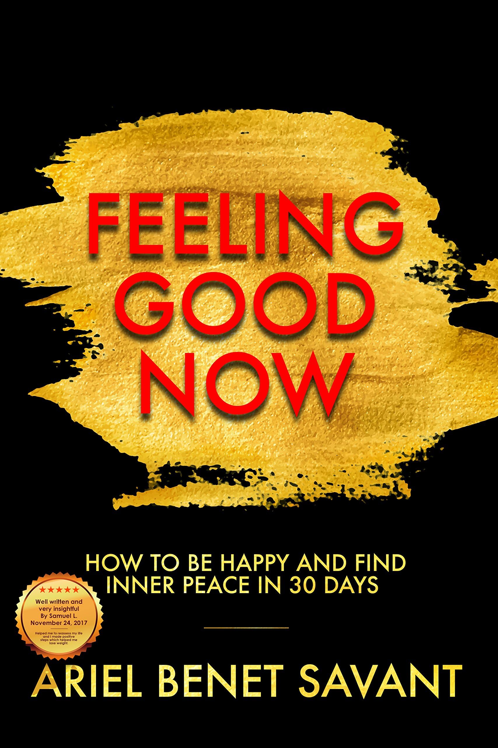 Feeling Good Now! How to be Happy & Find Inner Peace in 30 Days: Stop Apologizing and Start Thriving - Live a Life of Greater Fulfillment